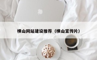 海西横山网站建设推荐（横山宣传片）