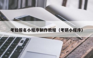 海西考验报名小程序制作教程（考研小程序）
